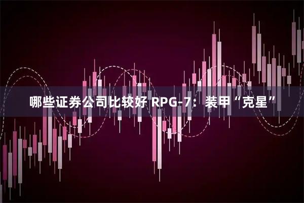 哪些证券公司比较好 RPG-7:装甲“克星”